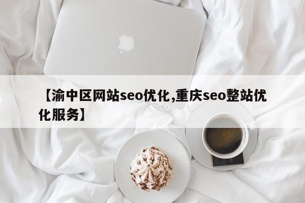 【渝中区网站seo优化,重庆seo整站优化服务】
